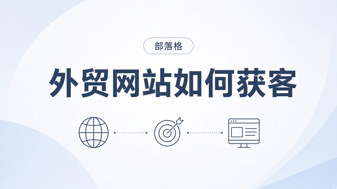 外贸网站如何获客？让海外买家主动找上门